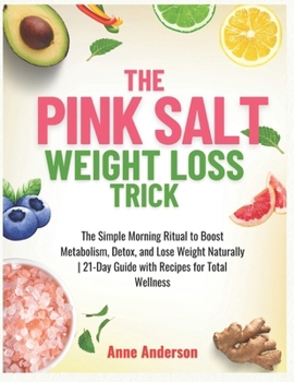 Paperback The Pink Salt Weight Loss Trick: The Simple Morning Ritual to Boost Metabolism, Detox, and Lose Weight Naturally 21-Day Guide with Recipes for Total W Book