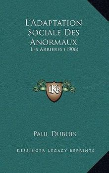 L'Adaptation Sociale Des Anormaux: Les Arrieres (1906)