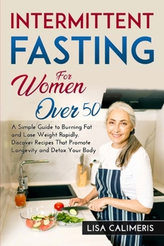 Paperback Intermittent Fasting For Women Over 50: A Simple Guide to Burning Fat and Lose Weight Rapidly. Simple and Easy Recipes That Promote Longevity and Deto Book