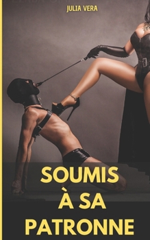 Soumis à sa patronne: Roman érotique, soumission masculine, dominatrice, domination feminine. MMF MM BDSM. (French Edition)