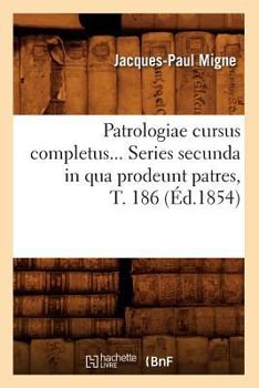 Paperback Patrologiae Cursus Completus. Series Secunda in Qua Prodeunt Patres, Tome 186 (Éd.1854) [French] Book