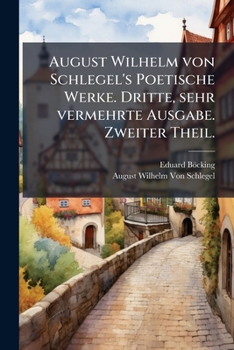 August Wilhelm von Schlegel's Poetische Werke. Dritte, sehr vermehrte Ausgabe. Zweiter Theil.