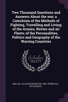 Paperback Two Thousand Questions and Answers About the war; a Catechism of the Methods of Fighting, Travelling and Living; of the Armies, Navies and air Fleets; Book