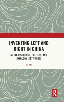 Hardcover Inventing Left and Right in China: Media Discourse, Politics, and Ideology (1877-1927) Book