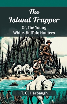 Paperback The Island Trapper Or, The Young White-Buffalo Hunters Book