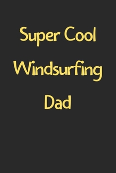 Super Cool Windsurfing Dad: Lined Journal, 120 Pages, 6 x 9, Funny Windsurfing Gift Idea, Black Matte Finish (Super Cool Windsurfing Dad Journal)