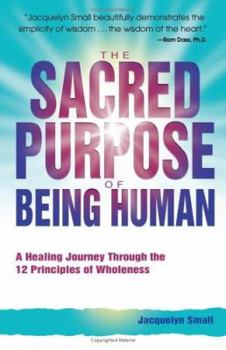 Paperback The Sacred Purpose of Being Human: A Journey Through the 12 Principles of Wholeness Book