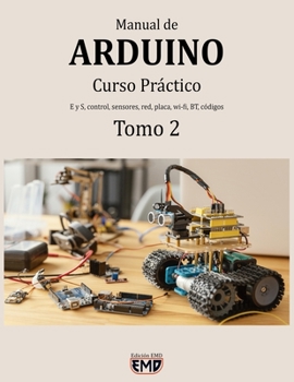 Paperback Manual de Arduino: Curso Práctico. E y S, control, sensores, red, placa, wi-fi, BT, códigos. Tomo 2 [Spanish] Book