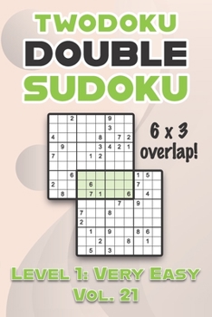 Paperback Twodoku Double Sudoku 6 x 3 Overlap Level 1: Very Easy Vol. 21: Play Sensei Sudoku With Solutions 9x9 Nine Numbers Grid Easy Level Volumes 1-40 Cross Book