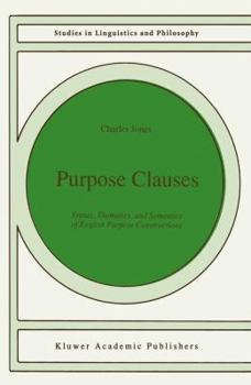 Purpose Clauses: Syntax, Thematics, and Semantics of English Purpose Constructions (Studies in Linguistics and Philosophy)