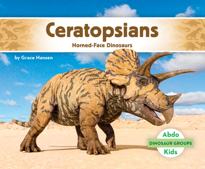 Ceratopsians: Horned-Face Dinosaurs: Horned-Face Dinosaurs