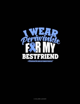 Paperback I Wear Periwinkle For My Bestfriend #StomachCancerAwareness: 3 Column Ledger Book