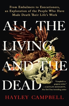 Paperback All the Living and the Dead: From Embalmers to Executioners, an Exploration of the People Who Have Made Death Their Life's Work Book
