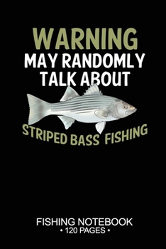 Warning May Randomly Talk About Striped Bass Fishing Fishing Notebook 120 Pages: 6"x 9'' Blank Paper Fishing Notebook Cool Freshwater Game Fish ... Notebook Notes Day Planner Notepad