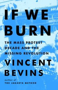 Hardcover If We Burn: The Mass Protest Decade and the Missing Revolution Book