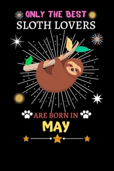 Paperback Only The Best Sloth Lovers Are Born In May: Blank Lined Notebook Journal, Sloth Notebook Journal For Men Women And Kids, Gifts For Sloth Lovers Book