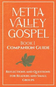 Metta Valley Gospel Book I Companion Guide: Reflections and Questions for Readers and Small Groups (The Metta Valley Gospel Series)