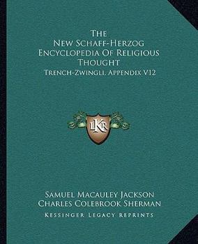 The New Schaff-Herzog Encyclopedia Of Religious Thought: Trench-Zwingli, Appendix V12