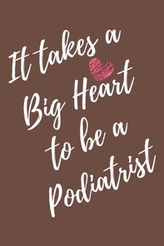 It Takes a Big Heart to be a Podiatrist: Podiatry Journal For Gift - Brown Notebook For Men Women - Ruled Writing Diary - 6x9 100 pages