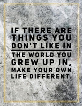 If there are things you don't like in the world you grew up in, make you own life different.: Marble Design 100 Pages Large Size 8.5" X 11" Inches Gratitude Journal And Productivity Task Book