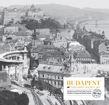 Paperback Budapest. the First Golden Age: Stereograms and Postcard Images. from the Collections of Fortepan and Deutsche Fotothek (1903--1912) Book