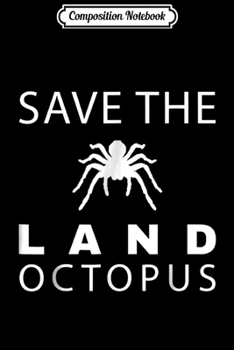 Composition Notebook: Tarantula Spider Save The Land Octopus Squid Journal/Notebook Blank Lined Ruled 6x9 100 Pages