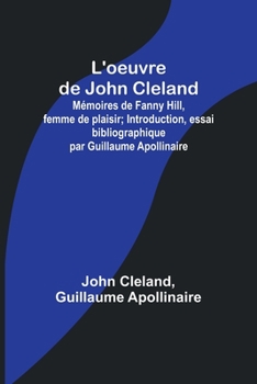 Paperback L'oeuvre de John Cleland: Mémoires de Fanny Hill, femme de plaisir; Introduction, essai bibliographique par Guillaume Apollinaire [French] Book