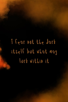 Paperback I Fear Not The Dark Itself But What May Lurk Within It: Scary Journal Composition Blank Lined Diary Notepad 120 Pages Paperback Book