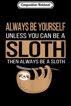 Paperback Composition Notebook: Always Be Yourself Unless You Can Be Sloth Funny Gif Journal/Notebook Blank Lined Ruled 6x9 100 Pages Book