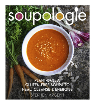 Hardcover Soupologie: Plant-Based, Gluten-Free Soups to Heal, Cleanse and Energise Book