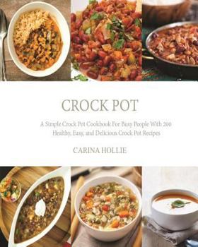 Paperback Crock Pot: A Simple Crock Pot Cookbook for Busy People with 200 Healthy, Easy, and Delicious Crock Pot Recipes Book