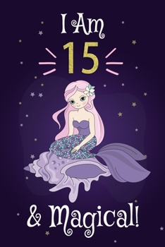 Mermaid Journal I am 15 & Magical!: A Happy Birthday 15 Years Old Princess Notebook: Daily Guided Journal 120 Blank Journal Lined Pages of High ... Cover/ Awesome Birthday Gifts for Girls 15t
