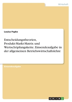 Paperback Entscheidungstheorien, Produkt-Markt-Matrix und Wertschöpfungskette. Einsendeaufgabe in der allgemeinen Betriebswirtschaftslehre [German] Book