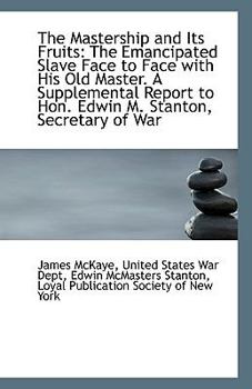 Paperback The Mastership and Its Fruits: The Emancipated Slave Face to Face with His Old Master. a Supplementa Book