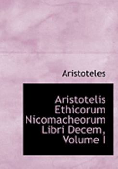 Paperback Aristotelis Ethicorum Nicomacheorum Libri Decem, Volume I [Large Print] Book