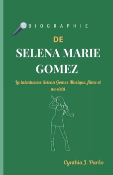 Paperback Biographie de Selena Marie Gomez: La talentueuse Selena Gomez Musique, films et au-delà [French] Book