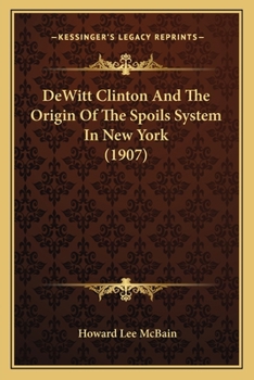 Paperback DeWitt Clinton And The Origin Of The Spoils System In New York (1907) Book