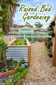 Paperback Raised Bed Gardening: Everything You Need to Know to Making and Sustaining a Thriving Organic Vegetable Garden in an Urban Setting Book