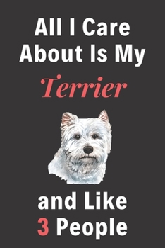 All I Care About Is My Terrier And Like 3 People - Pet Notebook/Journal: Funny Pet Notebook/Journal
