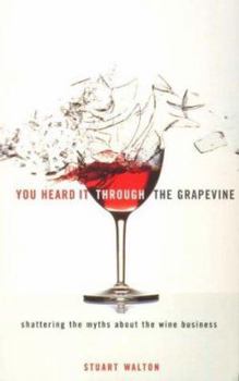 Hardcover You Heard It Through the Grapevine: Shattering the Myths about the Wine Business Book