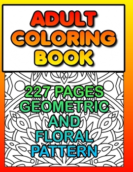 Paperback Coloring Book Adults - 227 Pages Geometric and Floral Pattern: Take the pens and paint yourself into another world Book