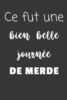 Paperback Ce fut une bien belle journ?e de merde: Carnet de notes - 124 pages lign?es - format 15,24 x 22,89 cm - Message Sarcastique [French] Book