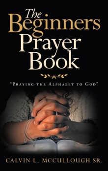 Hardcover The Beginners Prayer Book: "Praying the Alphabet to God" Book