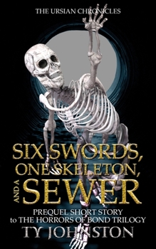 Paperback Six Swords, One Skeleton, and a Sewer: Prequel to The Horrors of Bond Trilogy Book