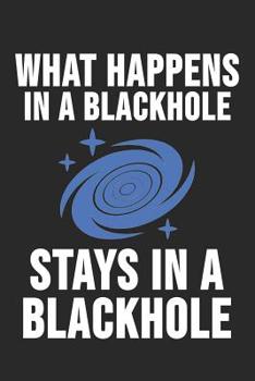Paperback What Happens In A Blackhole Stays In A Blackhole: 6 x 9 Squared Notebook for Astronomer, Planet & Astrophysics Students Book