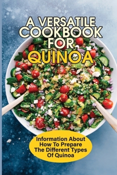 Paperback A Versatile Cookbook For Quinoa: Information About How To Prepare The Different Types Of Quinoa: Quinoa Recipes For Breakfast Book