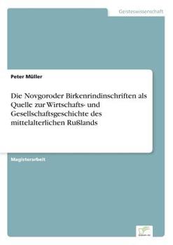 Paperback Die Novgoroder Birkenrindinschriften als Quelle zur Wirtschafts- und Gesellschaftsgeschichte des mittelalterlichen Rußlands [German] Book