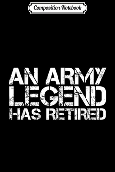 Paperback Composition Notebook: AN ARMY LEGEND HAS RETIRED Funny Retirement Gift Idea Journal/Notebook Blank Lined Ruled 6x9 100 Pages Book