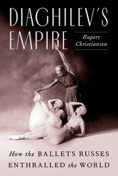 Hardcover Diaghilev's Empire: How the Ballets Russes Enthralled the World Book