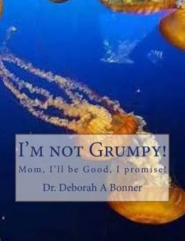 Paperback I'm not Grumpy!: Mom, I'll be good, I promise! Book
